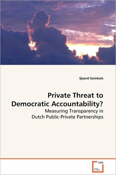 Cover for Sjoerd Swinkels · Private Threat to Democratic Accountability?: Measuring Transparency in Dutch Public-private Partnerships (Paperback Bog) (2009)