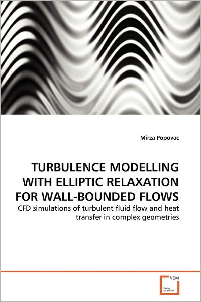 Cover for Mirza Popovac · Turbulence Modelling with Elliptic Relaxation for Wall-bounded Flows: Cfd Simulations of Turbulent Fluid Flow and Heat Transfer in Complex Geometries (Paperback Book) (2011)