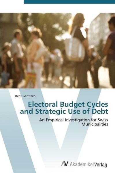 Cover for Berit Gerritzen · Electoral Budget Cycles and Strategic Use of Debt: an Empirical Investigation for Swiss Municipalities (Taschenbuch) (2011)