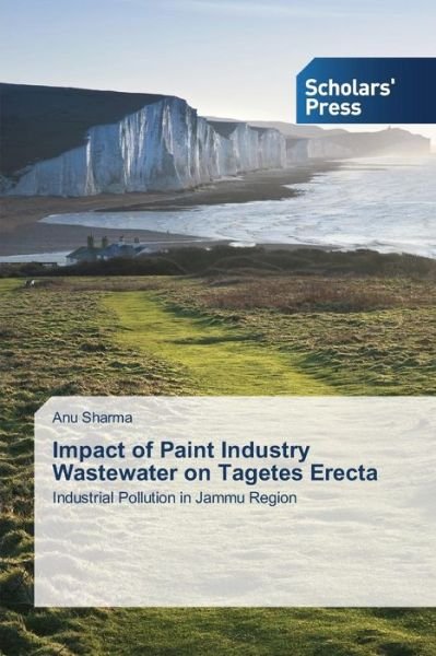 Cover for Anu Sharma · Impact of Paint Industry Wastewater on Tagetes Erecta: Industrial Pollution in Jammu Region (Paperback Bog) (2014)