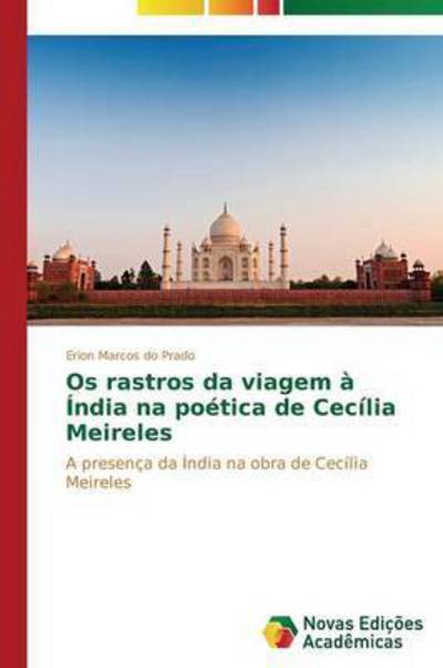 Os Rastros Da Viagem a India Na Poetica De Cecilia Meireles - Prado Erion Marcos Do - Books - Novas Edicoes Academicas - 9783639747416 - February 20, 2015