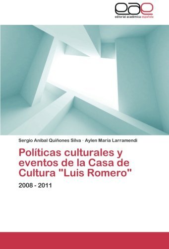 Cover for Aylen María Larramendi · Políticas Culturales Y Eventos De La Casa De Cultura &quot;Luis Romero&quot;: 2008 - 2011 (Pocketbok) [Spanish edition] (2012)