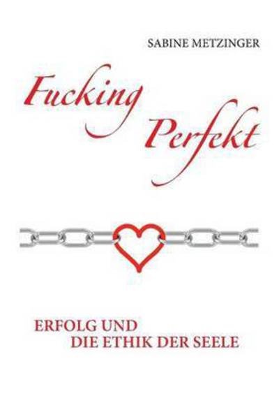 Cover for Sabine Metzinger · Fucking Perfekt: Erfolg und die Ethik der Seele (Paperback Book) (2016)