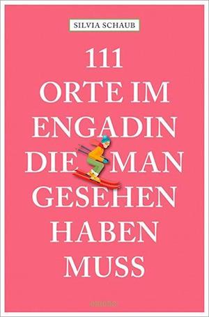 Cover for Silvia Schaub · 111 Orte im Engadin, die man gesehen haben muss (Book) (2025)