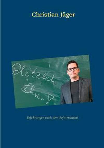 Plötzlich Lehrer! - Jäger - Livros - - 9783743118416 - 28 de setembro de 2018