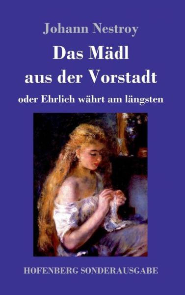 Cover for Johann Nestroy · Das MÃ¯Â¿Â½dl Aus Der Vorstadt Oder Ehrlich WÃ¯Â¿Â½hrt Am LÃ¯Â¿Â½ngsten (Inbunden Bok) (2018)