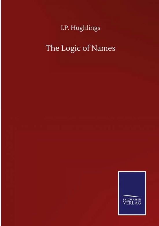 Cover for I P Hughlings · The Logic of Names (Gebundenes Buch) (2020)