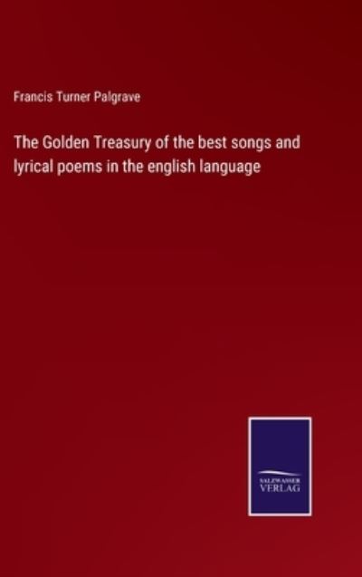 Cover for Francis Turner Palgrave · The Golden Treasury of the best songs and lyrical poems in the english language (Hardcover Book) (2022)