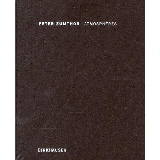 Cover for Peter Zumthor · Atmospheres: Environnements architecturaux - Ce qui m'entoure (Hardcover Book) [2nd Printing. edition] (2008)