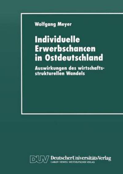 Cover for Wolfgang Meyer · Individuelle Erwerbschancen in Ostdeutschland: Auswirkungen des wirtschaftsstrukturellen Wandels (Paperback Book) [1997 edition] (1997)