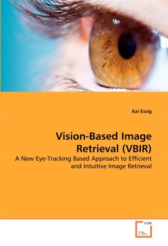 Cover for Kai Essig · Vision-based Image Retrieval (Vbir): a New Eye-tracking Based Approach to Efficient and Intuitive Image Retrieval (Paperback Book) (2008)