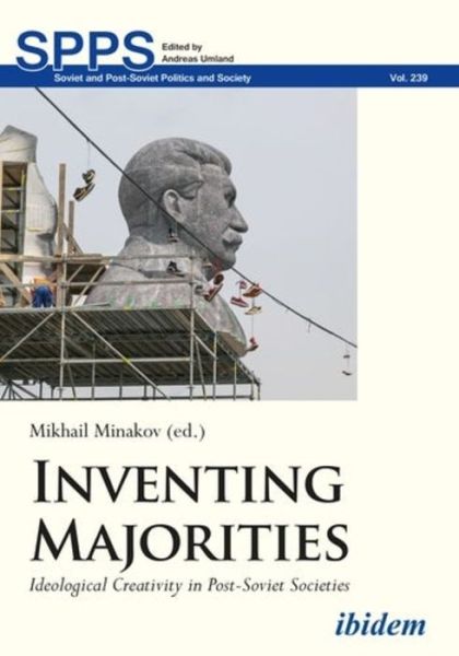 Inventing Majorities: Ideological Creativity in Post-Soviet Societies - Soviet and Post-Soviet Politics and Society - Mykhail Minakov - Books - ibidem-Verlag, Jessica Haunschild u Chri - 9783838216416 - March 22, 2022