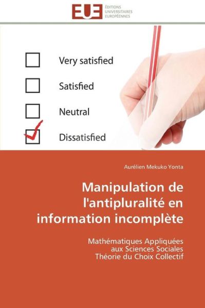 Cover for Aurélien Mekuko Yonta · Manipulation De L'antipluralité en Information Incomplète: Mathématiques Appliquées  Aux Sciences Sociales  Théorie Du Choix Collectif (Paperback Book) [French edition] (2018)