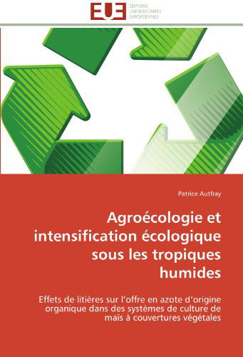 Cover for Patrice Autfray · Agroécologie et Intensification Écologique Sous Les Tropiques Humides: Effets De Litières Sur L'offre en Azote D'origine Organique Dans Des Systèmes ... Maïs À Couvertures Végétales (Paperback Book) [French edition] (2018)