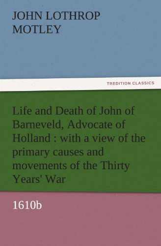 Cover for John Lothrop Motley · Life and Death of John of Barneveld, Advocate of Holland : with a View of the Primary Causes and Movements of the Thirty Years' War, 1610b (Tredition Classics) (Taschenbuch) (2011)