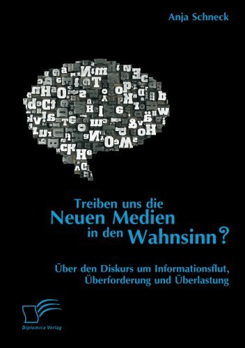 Cover for Anja Schneck · Treiben Uns Die Neuen Medien in den Wahnsinn? Uber den Diskurs Um Informationsflut, Uberforderung Und Uberlastung (Paperback Bog) [German edition] (2013)