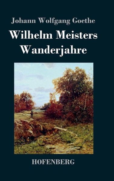 Wilhelm Meisters Wanderjahre - Johann Wolfgang Goethe - Books - Hofenberg - 9783843038416 - May 2, 2016