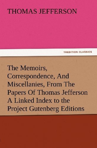 Cover for Thomas Jefferson · The Memoirs, Correspondence, and Miscellanies, from the Papers of Thomas Jefferson a Linked Index to the Project Gutenberg Editions (Tredition Classics) (Pocketbok) (2012)