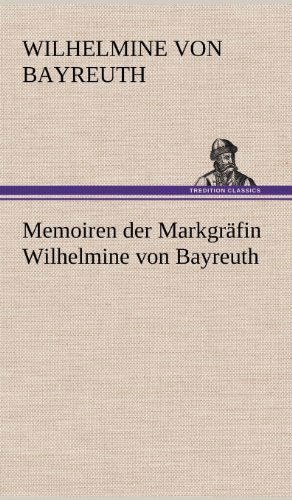 Cover for Wilhelmine Von Bayreuth · Memoiren Der Markgrafin Wilhelmine Von Bayreuth (Hardcover Book) [German edition] (2012)