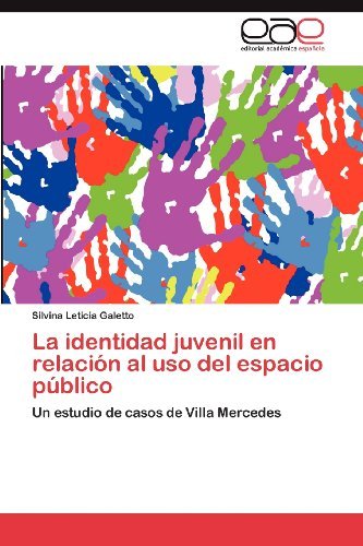 Cover for Silvina Leticia Galetto · La Identidad Juvenil en Relación Al Uso Del Espacio Público: Un Estudio De Casos De Villa Mercedes (Paperback Book) [Spanish edition] (2012)