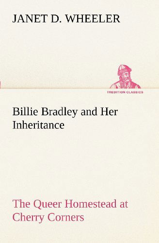 Cover for Janet D. Wheeler · Billie Bradley and Her Inheritance the Queer Homestead at Cherry Corners (Tredition Classics) (Taschenbuch) (2012)