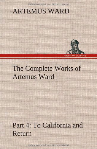 Cover for Artemus Ward · The Complete Works of Artemus Ward - Part 4: to California and Return (Gebundenes Buch) (2013)