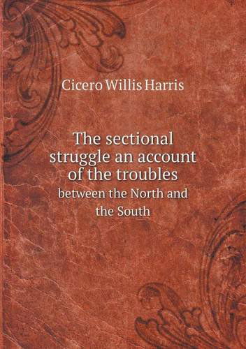 Cover for Cicero Willis Harris · The Sectional Struggle an Account of the Troubles Between the North and the South (Pocketbok) (2013)