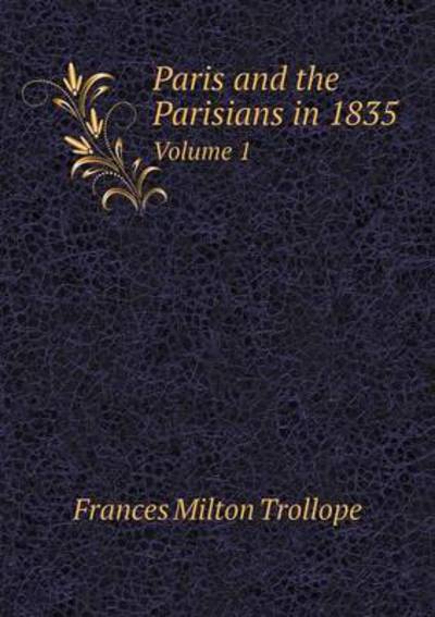 Cover for Frances Milton Trollope · Paris and the Parisians in 1835 Volume 1 (Paperback Book) (2015)