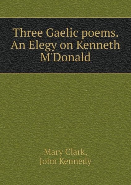 Cover for John Kennedy · Three Gaelic Poems. an Elegy on Kenneth M'donald (Pocketbok) (2015)