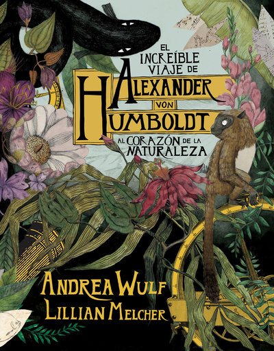 Cover for Andrea Wulf · Increíble Viaje de Alexander Von Humboldt Al Corazón de la Naturaleza / the Adventures of Alexander Von Humboldt (Book) (2019)