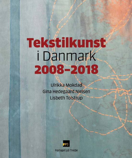 Tekstilkunst i Danmark 2008-2018 - Gina Hedegaard Nielsen og Lisbeth Tolstrup Redaktion: Ulrikka Mokdad - Bøger - Forlaget på Tredje - 9788789232416 - 20. november 2019