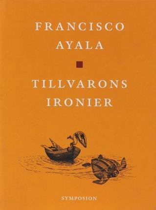 Tillvarons ironier - Francisco Ayala - Böcker - Brutus Östlings bokf Symposion - 9789171397416 - 1 oktober 2006