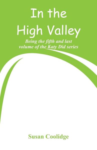 Cover for Susan Coolidge · In the High Valley: Being the fifth and last volume of the Katy Did series (Taschenbuch) (2018)