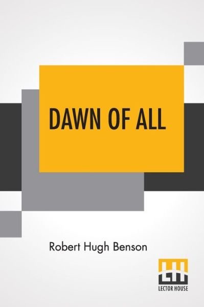 Dawn Of All - Robert Hugh Benson - Books - Lector House - 9789353362416 - May 2, 2019