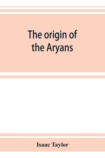 Cover for Isaac Taylor · The origin of the Aryans: an account of the prehistoric ethnology and civilisation of Europe (Taschenbuch) (2019)