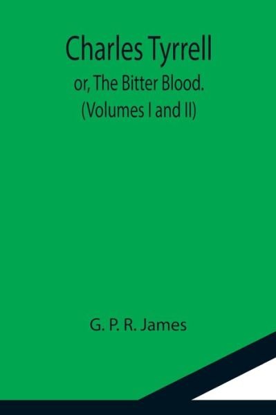 Cover for G P R James · Charles Tyrrell; or, The Bitter Blood. (Volumes I and II) (Paperback Book) (2021)