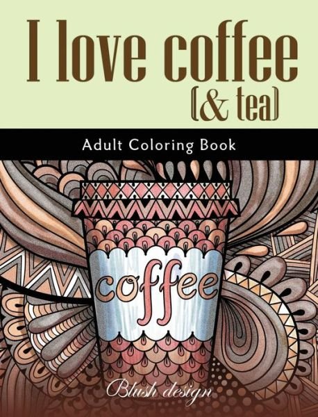 Cover for Blush Design · I Love Coffee and Tea (Hardcover Book) (2019)