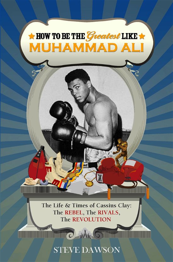 Cover for Steve Dawson · How to be the Greatest Like Muhammad Ali: The Life and Times of Cassius Clay: The Rebel, Rivalries, the Revolution (Paperback Book) (2012)