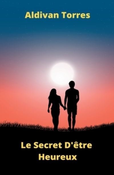 Cover for Aldivan Torres · Le Secret D'etre Heureux (Paperback Bog) (2022)