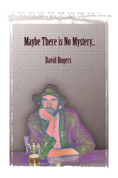 Maybe There Is No Mystery - David Rogers - Books - Blurb - 9798210441416 - June 23, 2022