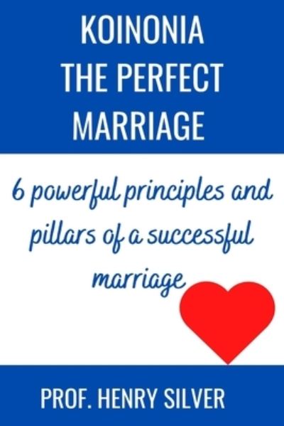 Cover for Silver Prof. Henry Silver · KOINONIA THE PERFECT MARRIAGE: 6 powerful principles and pillars of a successful marriage (Paperback Book) (2022)