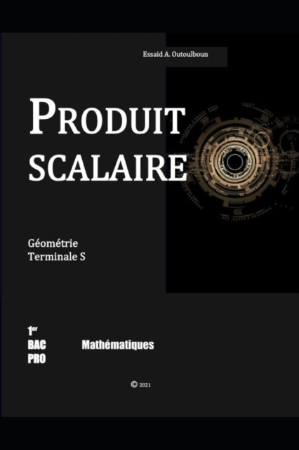 Cover for Essaid Ait Outoulboun · Produit Scalaire: Geometrie - Livres Pour Les Matheux: Mathematiques, Geometrie, Algebre, Trigonometrie, Analyse, Statistique, Pro (Paperback Book) (2021)
