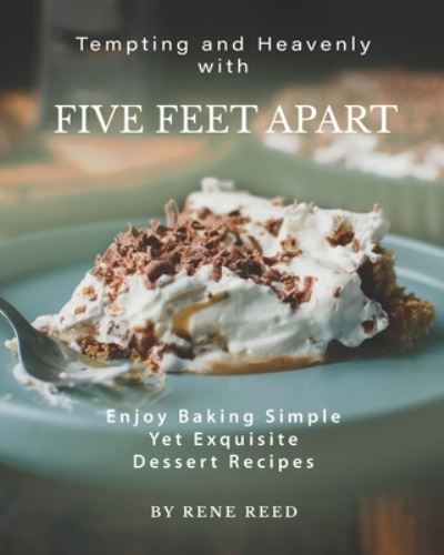 Tempting and Heavenly with Five Feet Apart: Enjoy Baking Simple Yet Exquisite Dessert Recipes - Rene Reed - Books - Independently Published - 9798531876416 - July 5, 2021