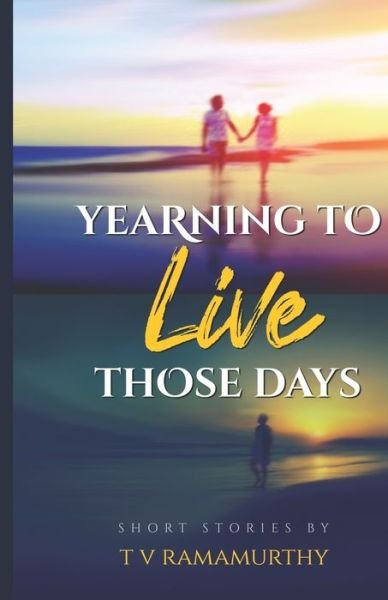 Yearning To Live Those Days: Short Stories - T V Ramamurthy - Livros - Independently Published - 9798531988416 - 5 de julho de 2021