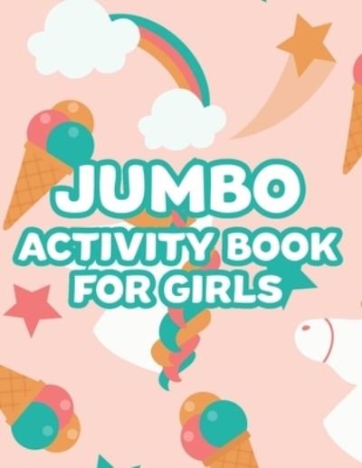 Cover for N S Publishing · Jumbo Activity Book For Girls: Fun-Filled Coloring Activity Pages For Kids, Charming Unicorns And Princesses To Color, Trace, And More (Paperback Bog) (2020)