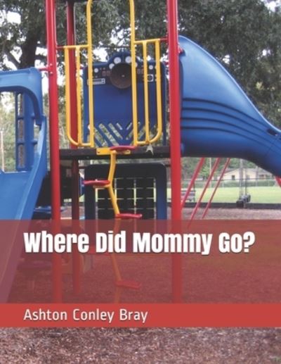 Cover for Ashton Conley Bray · Where Did Mommy Go? (Paperback Book) (2020)