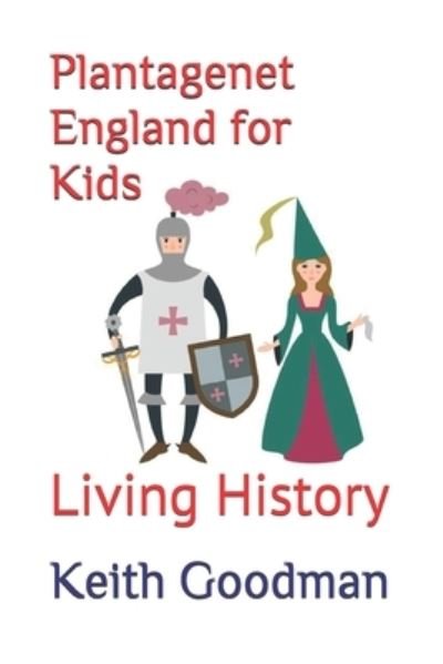 Cover for Keith Goodman · Plantagenet England for Kids: Living History - Living History (Pocketbok) [Large type / large print edition] (2020)