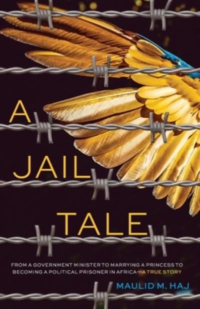 Cover for Maulid M Haj · A Jail Tale: From a government minister to marrying a princess to becoming a political prisoner in Africa - A true story (Paperback Book) (2021)