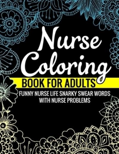 Cover for Swear Ceremony · Nurse Coloring Book for Adults Funny Nurse Life Snarky Swear Words with Nurse Problems: Nurse Gifts for Women Perfect Alternate to Nurse Cards Stress Free Mindful Relaxation Book for Nurses (Taschenbuch) (2020)