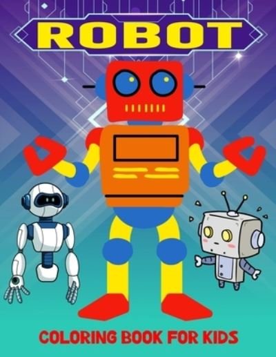 Cover for Pixelart Studio · Robot Coloring Book for Kids: Fun and Relaxing Coloring Activity Book for Boys, Girls, Toddler, Preschooler &amp; Kids - Ages 4-8 (Paperback Book) (2021)